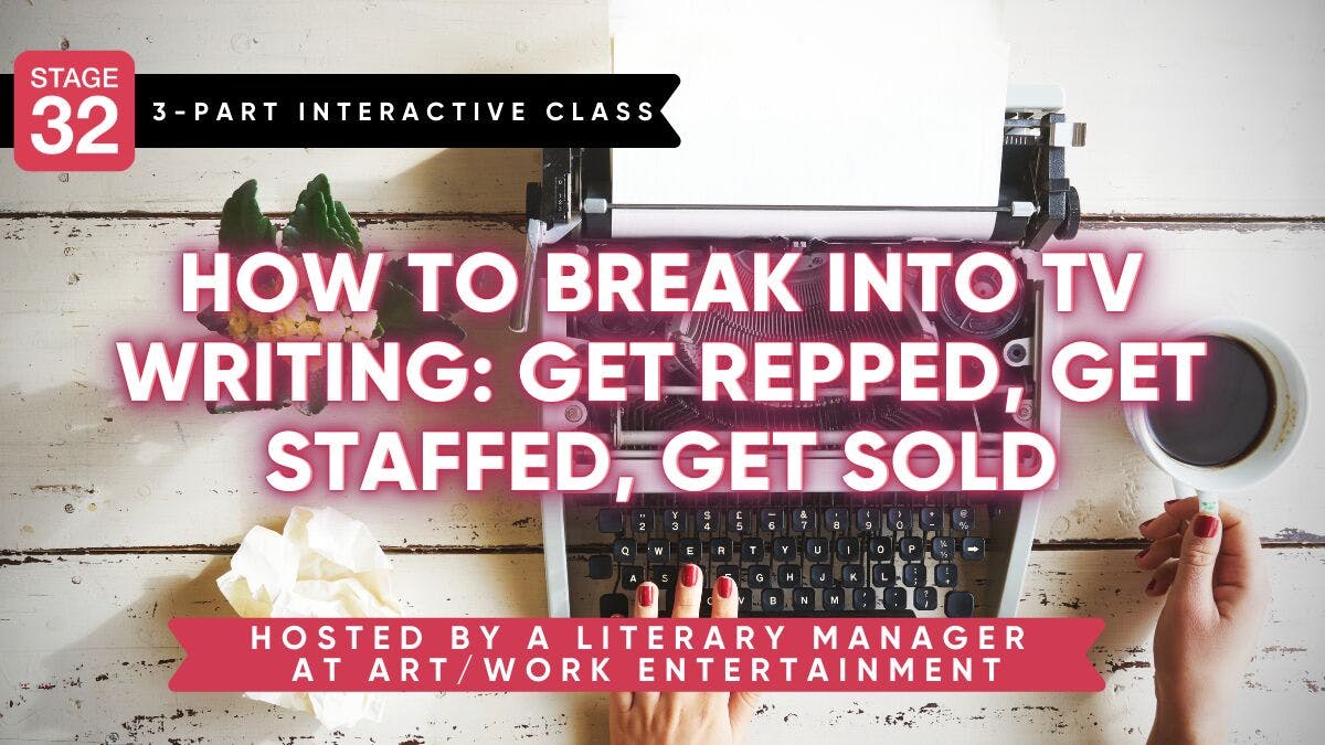 How to Break Into TV Writing: Get Repped, Get Staffed, Get Sold