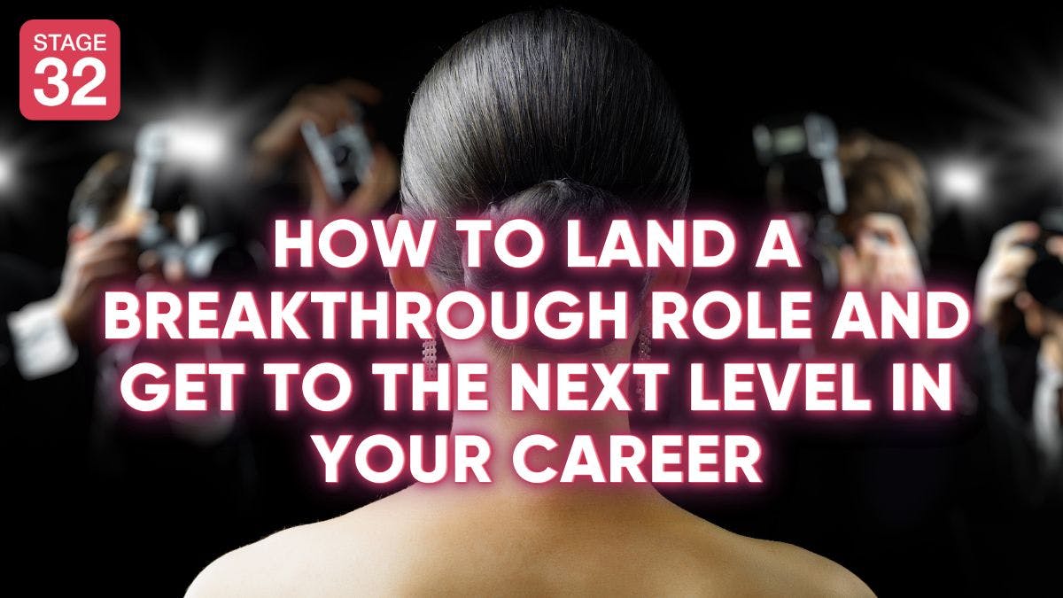 Actors: How to Land a Breakthrough Role and Get to the Next Level In Your Career