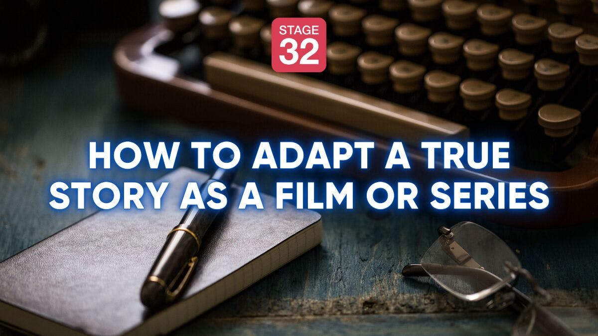 How to Adapt a True Story as a Film or Series