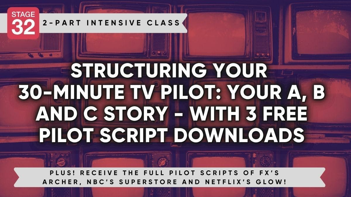 Stage 32 Writing Class: Structuring Your 30 Minute TV Pilot: Your A, B and C Story - With 3 Free Pilot Script Downloads