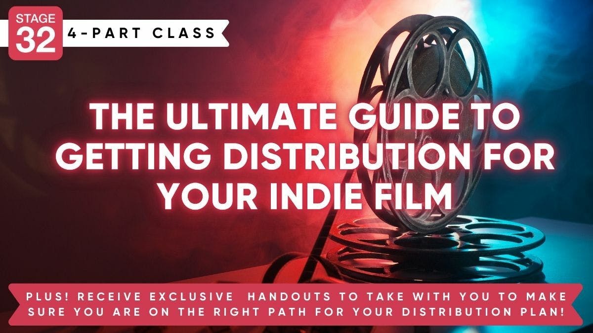Stage 32 Producing Class: The Ultimate Guide to Getting Distribution For Your Indie Film