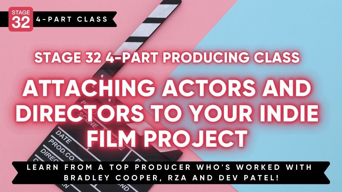 Stage 32 4-Part Producing Class:  Attaching Actors and Directors to Your Indie Film Project