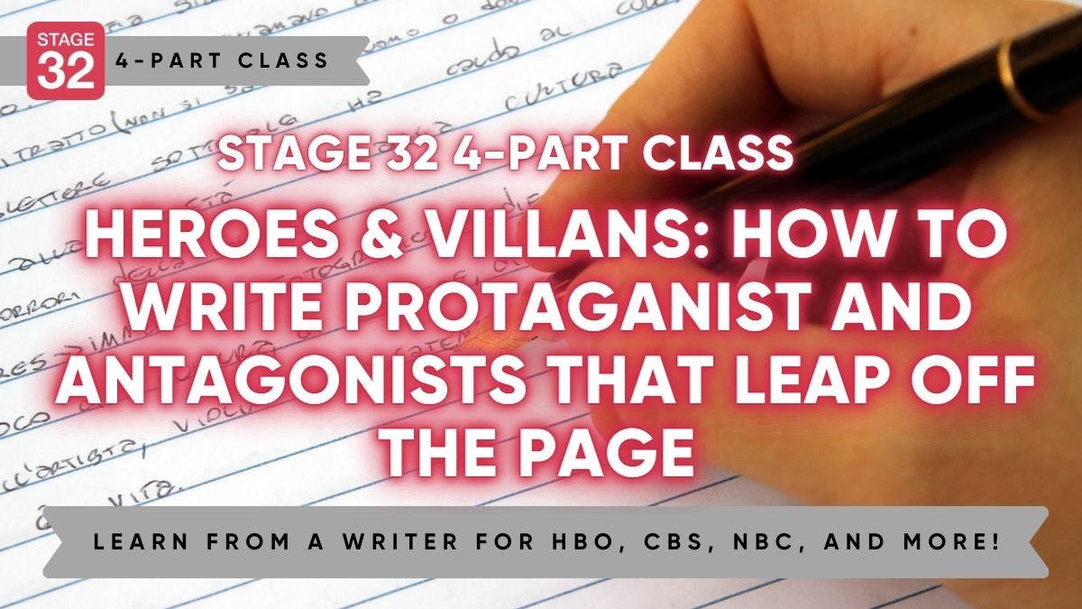 Stage 32 4-Part Class: Heroes & Villains: How To Write Protagonists and Antagonists That Leap Off The Page