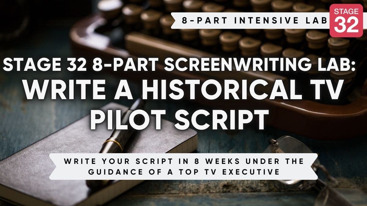 Stage 32 8-Part Screenwriting Lab: Write a Historical TV Pilot Script