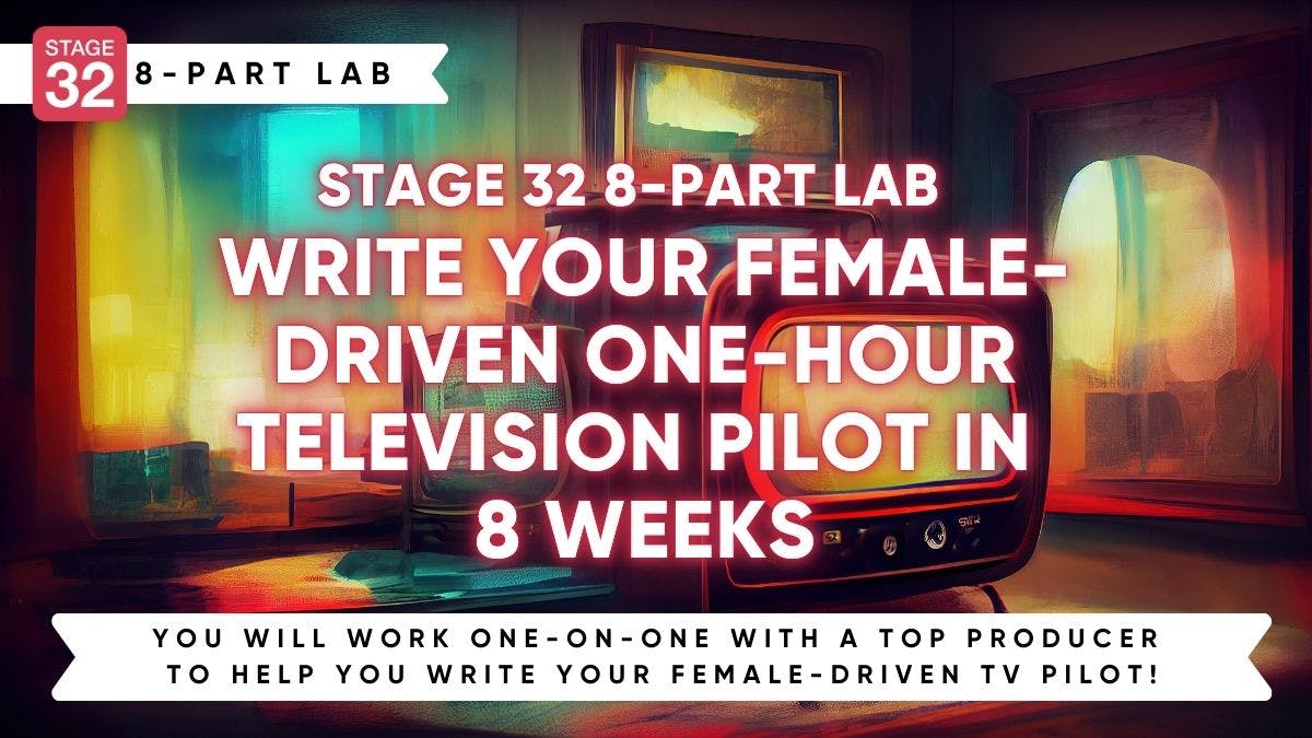 Stage 32 Screenwriting Lab: Write Your Female-Driven One-Hour Television Pilot in 8 Weeks (August 2024)