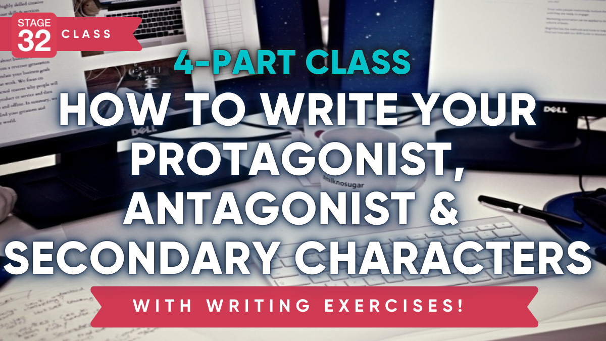 Stage 32 4-Part Screenwriting Class: How to Write Your Protagonist, Antagonist & Secondary Characters