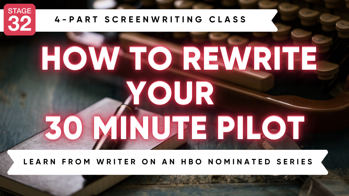 Stage 32 4-Part Screenwriting Class: How to Rewrite Your 30 Minute Pilot