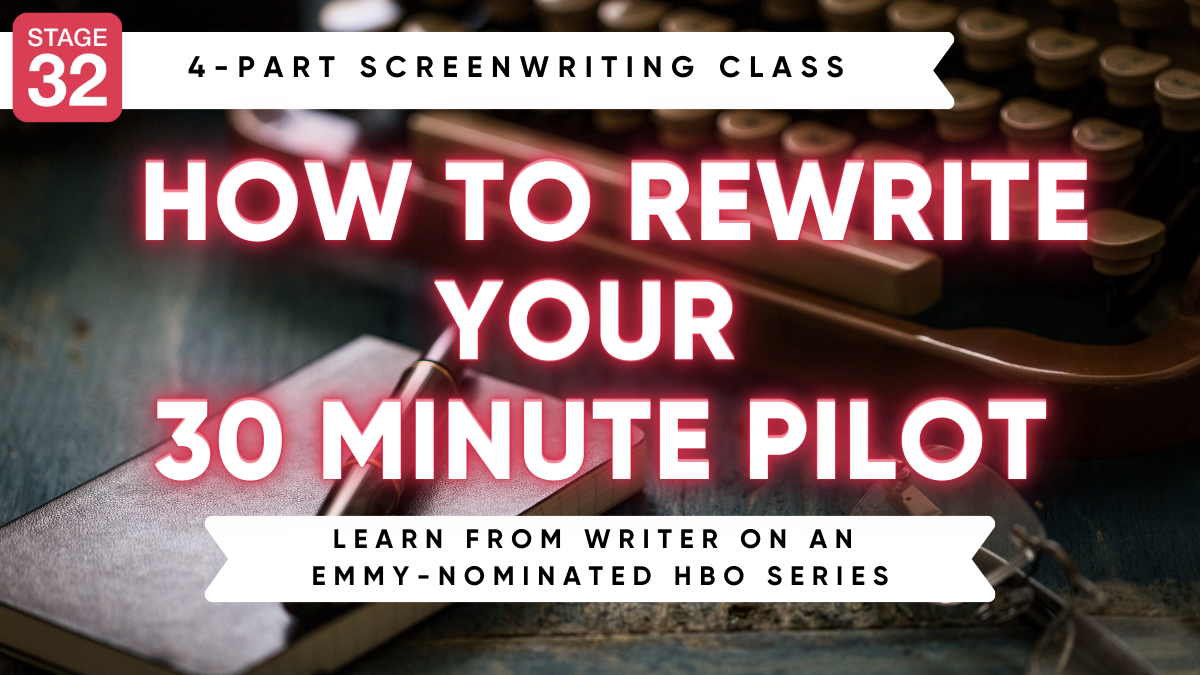 Stage 32 4-Part Screenwriting Class: How to Rewrite Your 30 Minute Pilot