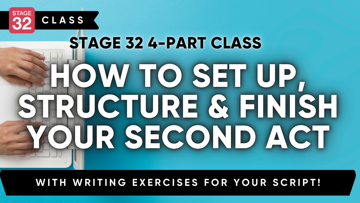 Stage 32 4-Part Class: How to Set Up, Structure & Finish Your Second Act (with Writing Exercises)