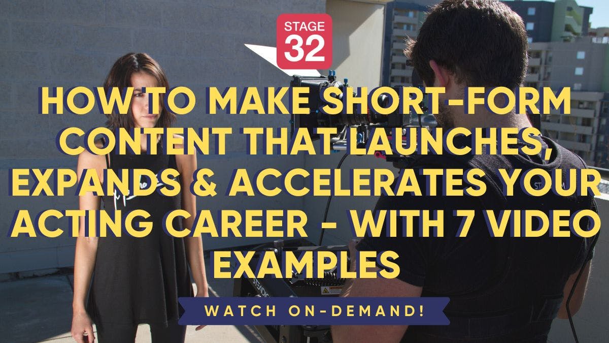 How to Make Short-Form Content that Launches, Expands & Accelerates Your Acting Career - with 7 Video Examples