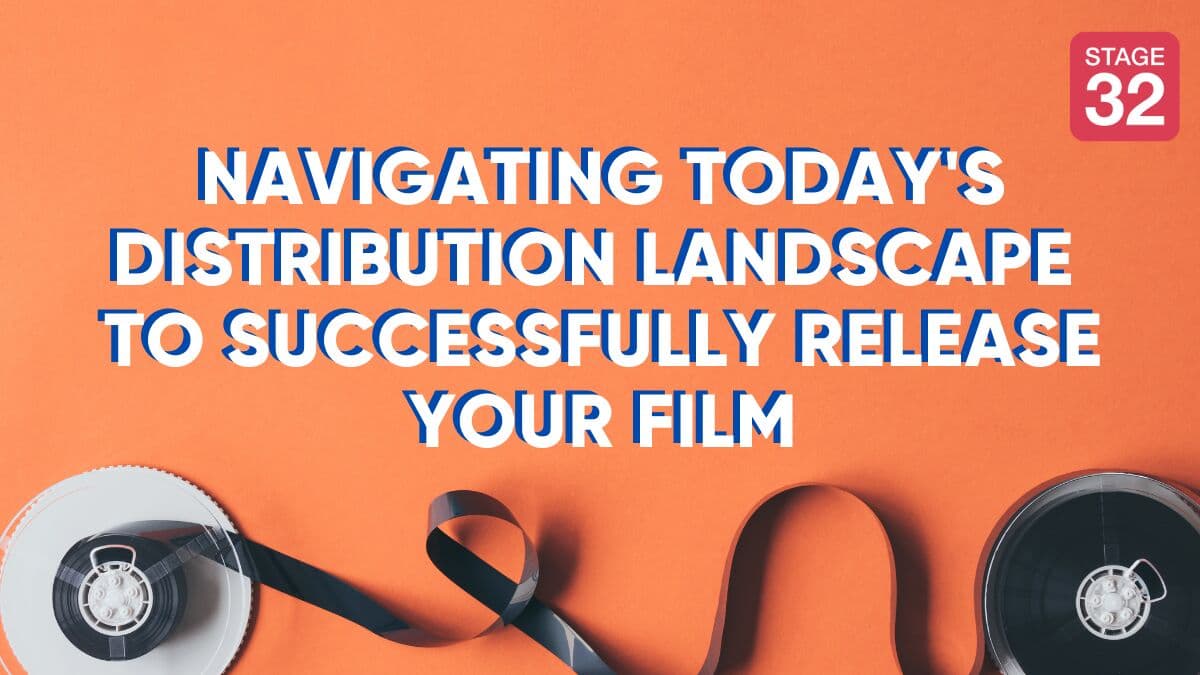 Navigating Today's Distribution Landscape To Successfully Release Your Film