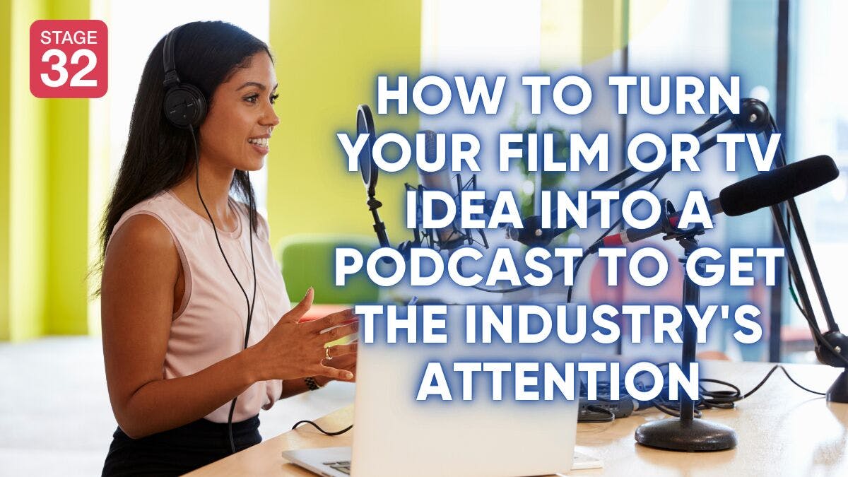 How to Turn Your Film or TV Idea into a Podcast to Get the Industry's Attention