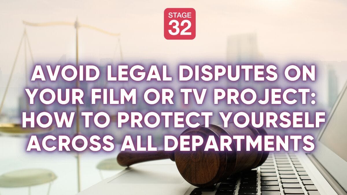 Avoid Legal Disputes on Your Film or TV Project: How to Protect Yourself Across All Departments