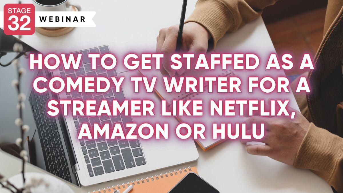 How to Get Staffed as a Comedy TV Writer for a Streamer like Netflix, Amazon or Hulu