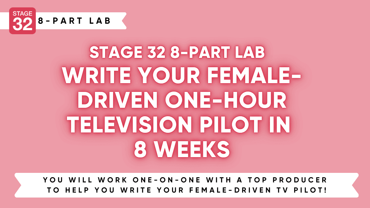 Stage 32 Screenwriting Lab: Write Your Female-Driven One-Hour Television Pilot in 8 Weeks (August 2024)