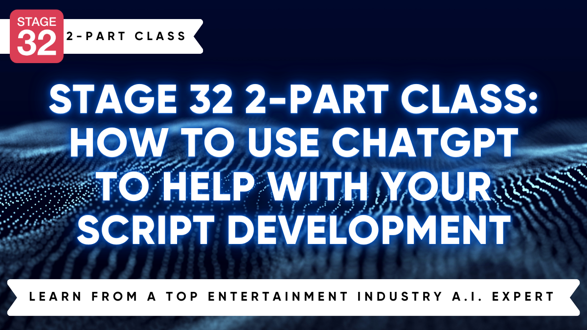 Stage 32 2-Part Class: How to Use ChatGPT to Help with Your Script Development