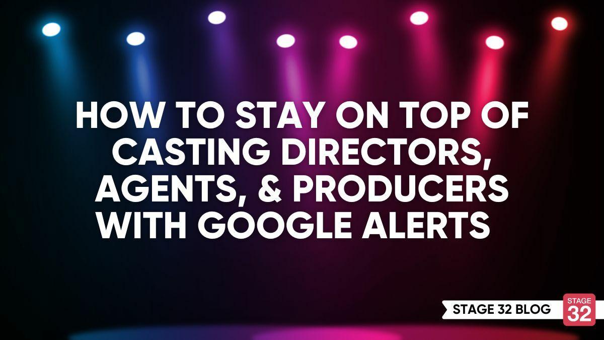 How To Stay on Top of Casting Directors, Agents & Producers with Google