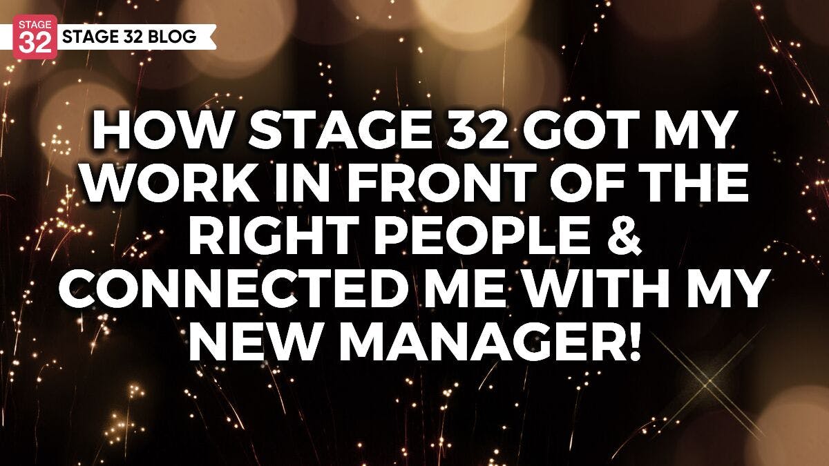 How Stage 32 Got My Work In Front Of The Right People & Connected Me With My New Manager!