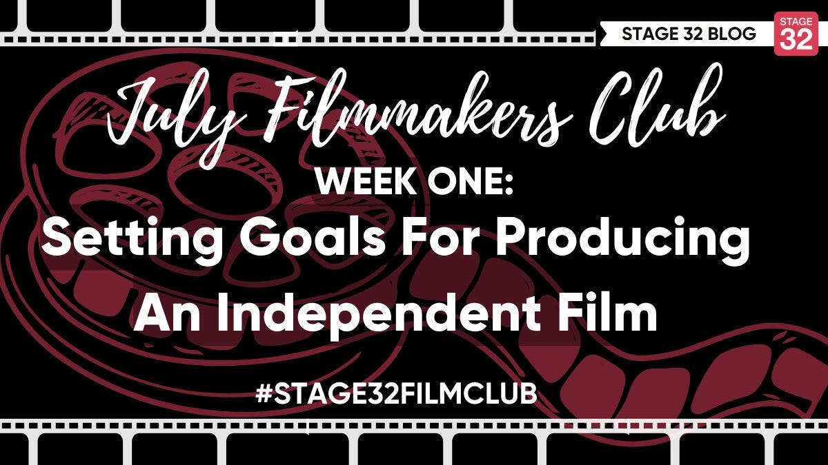 July Filmmakers Club Week 1: Setting Goals For Producing An Independent Film!