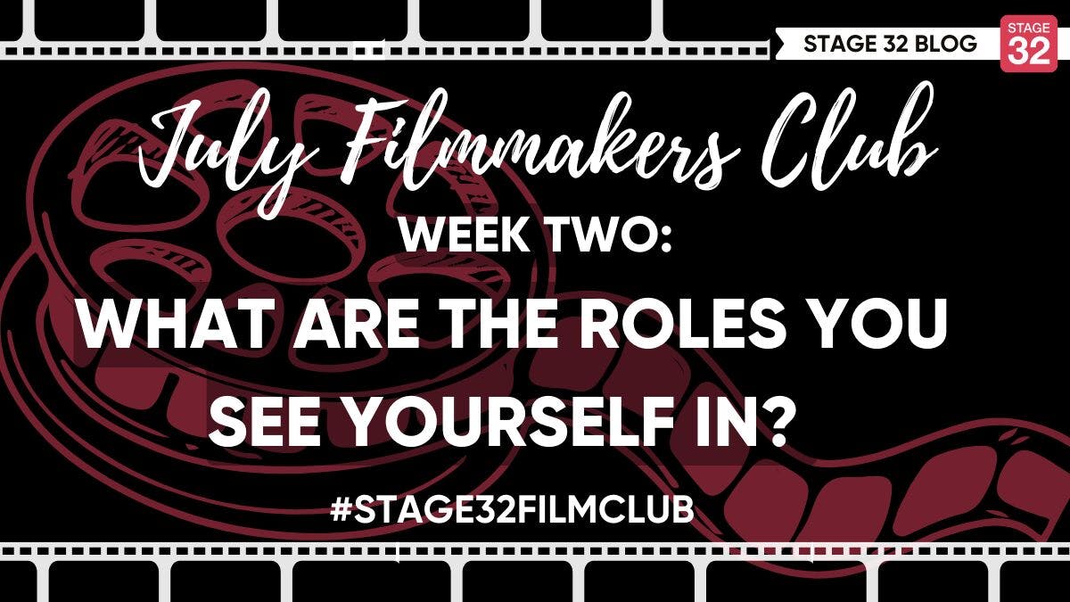 July Filmmakers Club Week 2: What Are The Roles You See Yourself In? 