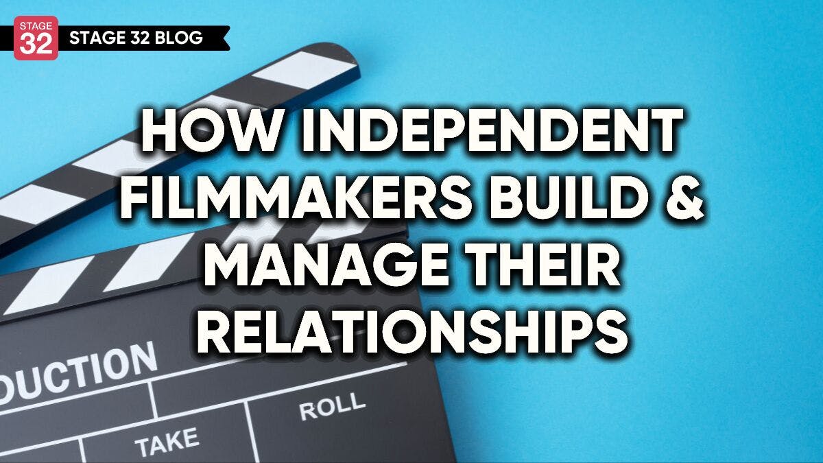 How Independent Filmmakers Build & Manage Their Relationships
