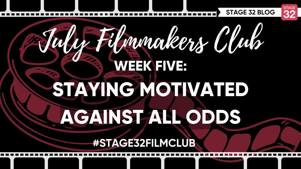 July Filmmakers Club Week 5: Staying Motivated Against All Odds