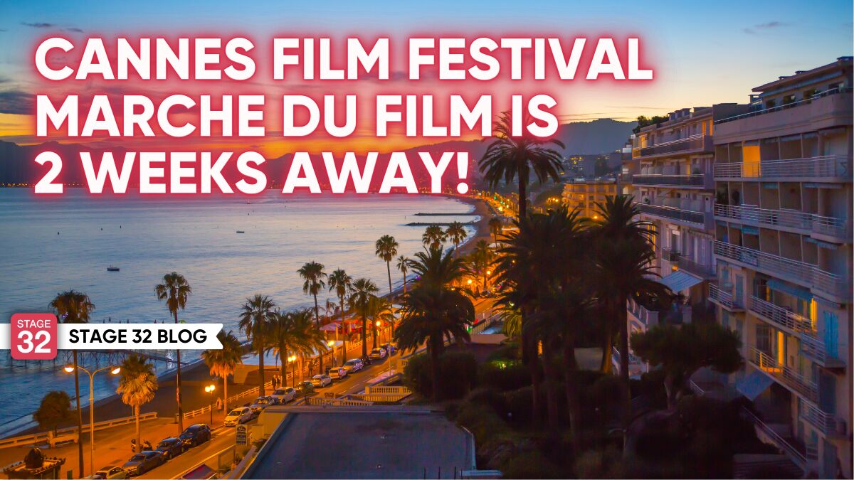 Cannes Film Festival Marche du Film Is 2 Weeks Away! - Stage 32