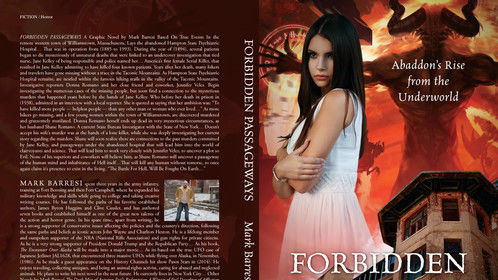 FORBIDDEN PASSAGEWAYS A Graphic Novel by Mark Barresi Based On True Events In the remote western town of Williamstown, Massachusetts, Lays the abandoned Hampton State Psychiatric Hospital&hellip; That was in operation from (1885 to 1993). During the year of (1894), several patients began to die mysteriously of unnatural deaths that were linked to an undercover investigation that tied nurse, Jane Kelley of being responsible and police named her&hellip; America&rsquo;s first female Serial Killer, that resulted in Jane Kelley admitting to have killed four known patients. Years after her death, many hikers and travelers have gone missing without a trace in the Taconic Mountains. As Hampton State Psychiatric Hospital remains, are nestled within the famous hiking trails in the valley of the Taconic Mountains. Investigative reporters Donna Romano and her close friend and coworker, Jennifer Velez. Begin investigating the numerous cases of the missing people, but soon find a connection to the mysterious murders that happened years before by the hands of Jane Kelley. Who before her death in prison in (1938), admitted in an interview with a local reporter. She is quoted as saying that her ambition was; &ldquo;To have killed more people &mdash; helpless people &mdash; than any other man or woman who ever lived&hellip;&rdquo; As more hikers go missing, and a few young women within the town of Williamstown, are discovered murdered and gruesomely mutilated. Donna Romano herself ends up dead in very mysterious circumstances, as her husband Shane Romano. A current State Bureau Investigator with the State of New York&hellip; Doesn&rsquo;t accept his wife&rsquo;s murder was at the hands of a lone killer, while she was deeply investigating her current story regarding the murders. Shane will soon realize there are connections to the past murders committed by Jane Kelley, and passageways under the abandoned hospital that will lead him into the world of clairvoyants and science. That will lead him to work very closely with Jennifer Velez, to uncover a plot so Evil. None of his superiors and coworkers will believe him, as Shane Romano will uncover a passageway of the human mind and inhabitance of Hell itself&hellip;That will kill any human without remorse, to once again claim it&rsquo;s presence to exist in the living. &ldquo;The Battle For Hell, Will Be Fought On Earth&hellip;&rdquo;
