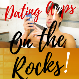 DATING APPS - "On The Rocks!"