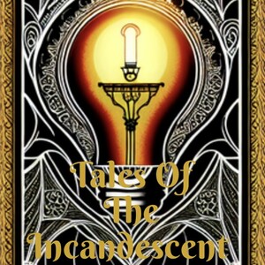 Tales Of The Incandescent (Part Of EPISODE EIGHT)