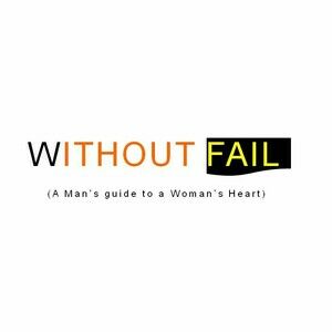 Without Fail: A Man’s guide to a Woman’s Heart.