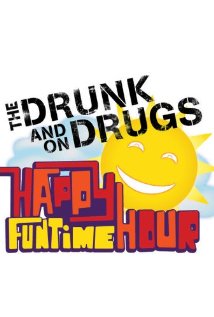 The Drunk and on Drugs Happy Funtime Hour