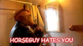 Horseguy Hates you