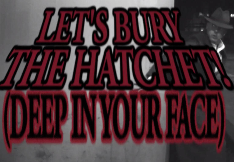 Let's Bury the Hatchet! (Deep in Your Face)