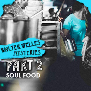 Walter Wells Mysteries #2 - "Soul Food"