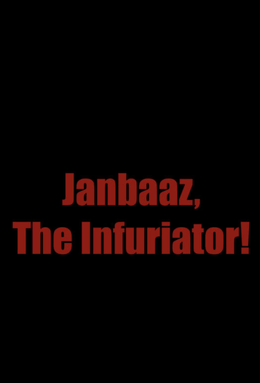 JANBAAZ,THE INFURIATOR