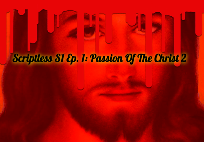 Scriptless S1Ep1:Passion of The Christ 2