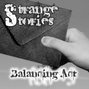 Strange Stories -  "Balancing Act"